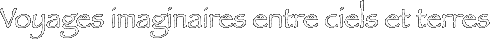 Voyages imaginaires entre ciels et